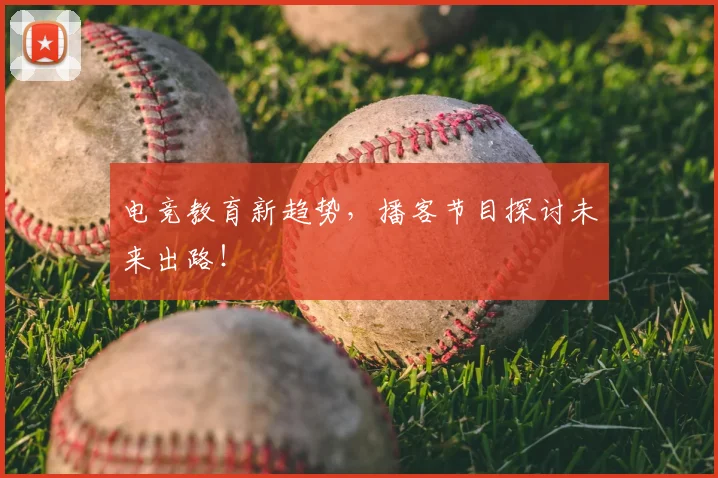 电竞教育新趋势,播客节目探讨未来出路!