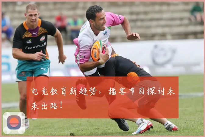 电竞教育新趋势，播客节目探讨未来出路！