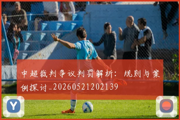 中超裁判争议判罚解析：规则与案例探讨_20260521202139